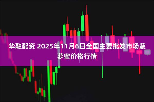 华融配资 2025年11月6日全国主要批发市场菠萝蜜价格行情